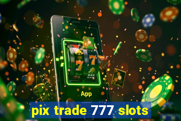 pix trade 777 slots